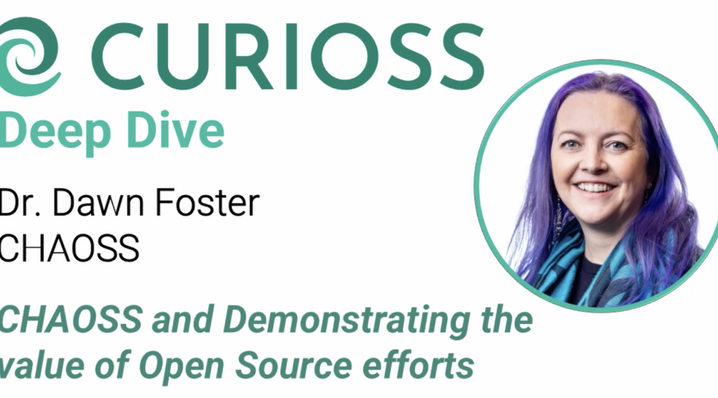 CURIOSS logo on the upper left next to test that reads "Deep Dive. Dr. Dawn Foster. CHAOSS. CHAOSS and Demonstrating the value of Open Source efforts. On the right is a picture of Dawn with purple hair and blue scarf.